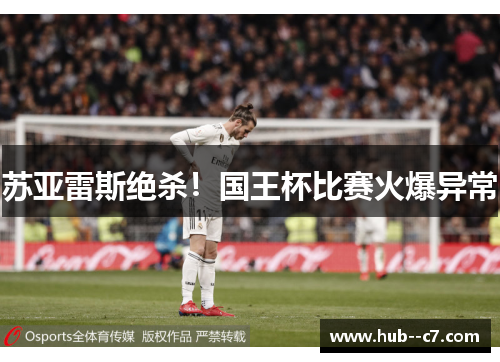苏亚雷斯绝杀！国王杯比赛火爆异常