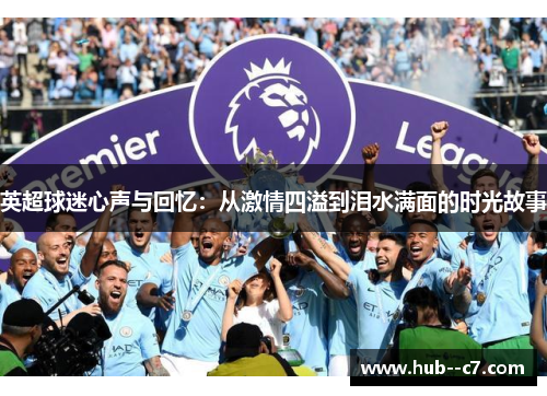 英超球迷心声与回忆：从激情四溢到泪水满面的时光故事