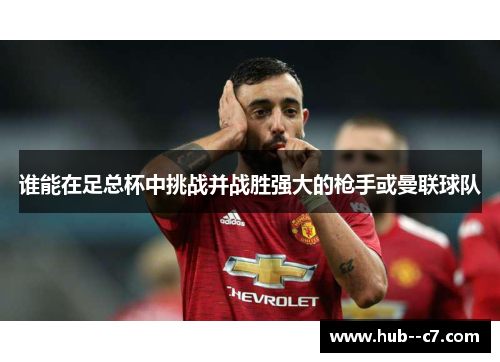 谁能在足总杯中挑战并战胜强大的枪手或曼联球队
