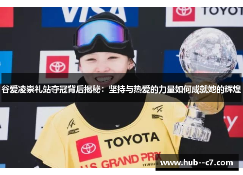 谷爱凌崇礼站夺冠背后揭秘：坚持与热爱的力量如何成就她的辉煌