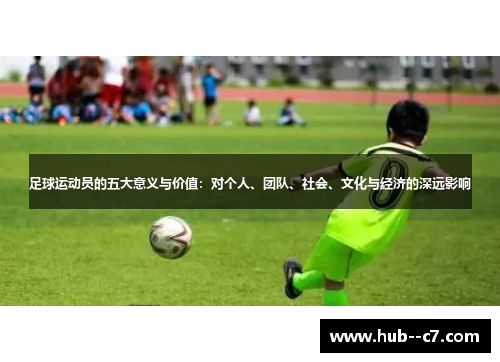 足球运动员的五大意义与价值：对个人、团队、社会、文化与经济的深远影响