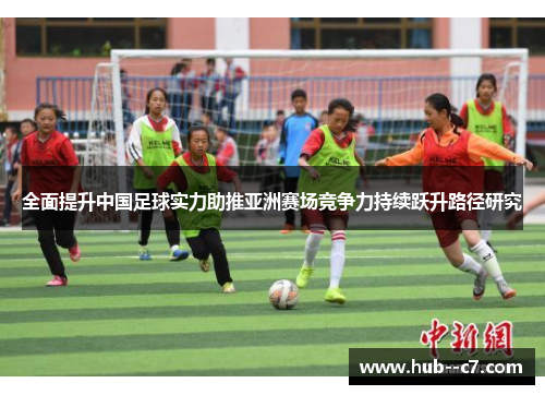 全面提升中国足球实力助推亚洲赛场竞争力持续跃升路径研究 全面提升中国足球实力助推亚洲赛场竞争力持续跃升路径研究