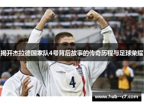 揭开杰拉德国家队4号背后故事的传奇历程与足球荣耀