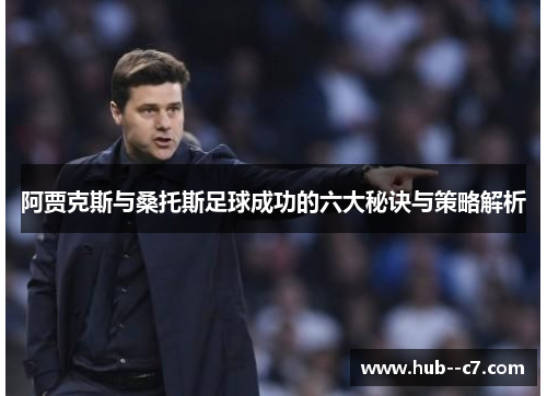阿贾克斯与桑托斯足球成功的六大秘诀与策略解析