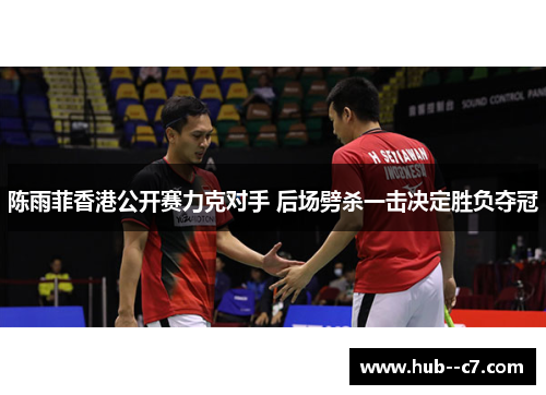 陈雨菲香港公开赛力克对手 后场劈杀一击决定胜负夺冠 陈雨菲香港公开赛力克对手 后场劈杀一击决定胜负夺冠