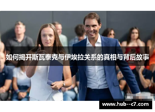 如何揭开斯瓦泰克与伊埃拉关系的真相与背后故事