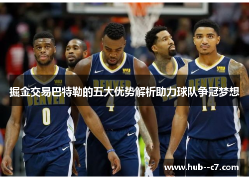 掘金交易巴特勒的五大优势解析助力球队争冠梦想