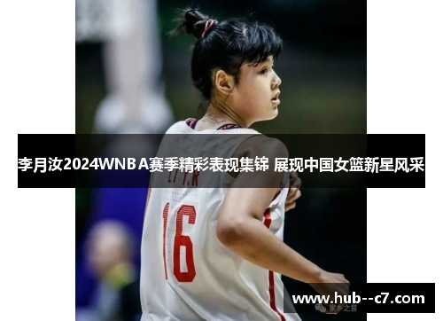 李月汝2024WNBA赛季精彩表现集锦 展现中国女篮新星风采