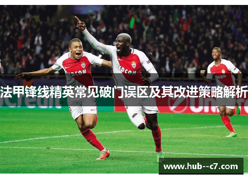 法甲锋线精英常见破门误区及其改进策略解析