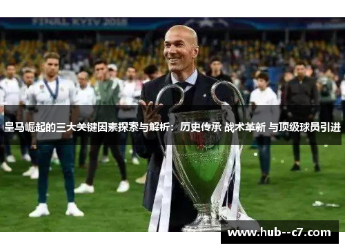 皇马崛起的三大关键因素探索与解析：历史传承 战术革新 与顶级球员引进