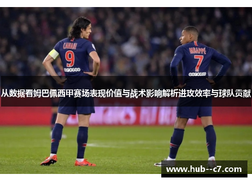 从数据看姆巴佩西甲赛场表现价值与战术影响解析进攻效率与球队贡献