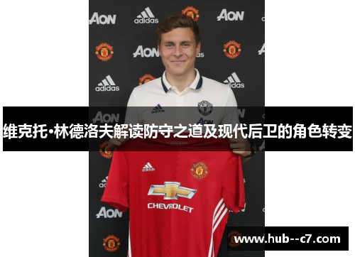 维克托·林德洛夫解读防守之道及现代后卫的角色转变