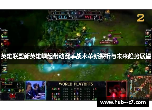 英雄联盟新英雄崛起带动赛季战术革新探析与未来趋势展望