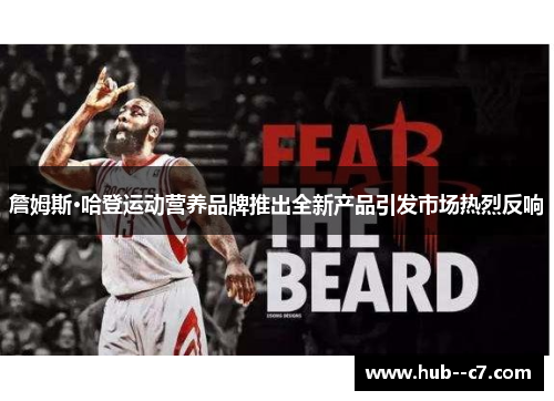 詹姆斯·哈登运动营养品牌推出全新产品引发市场热烈反响