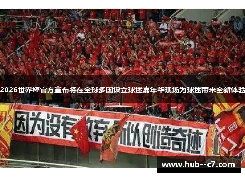 2026世界杯官方宣布将在全球多国设立球迷嘉年华现场为球迷带来全新体验