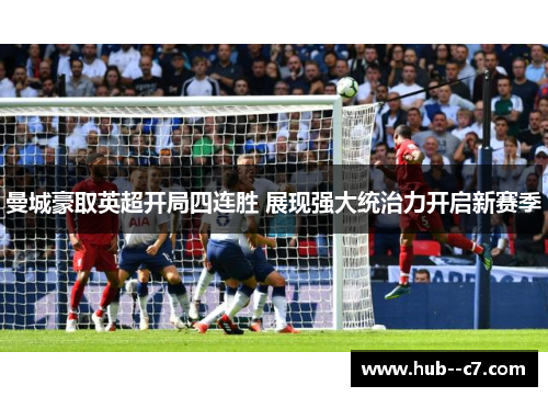 曼城豪取英超开局四连胜 展现强大统治力开启新赛季