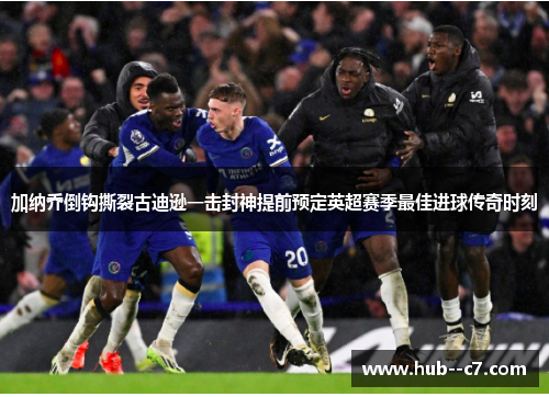 加纳乔倒钩撕裂古迪逊一击封神提前预定英超赛季最佳进球传奇时刻