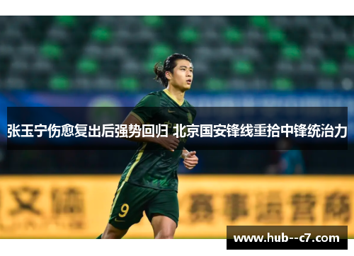 张玉宁伤愈复出后强势回归 北京国安锋线重拾中锋统治力