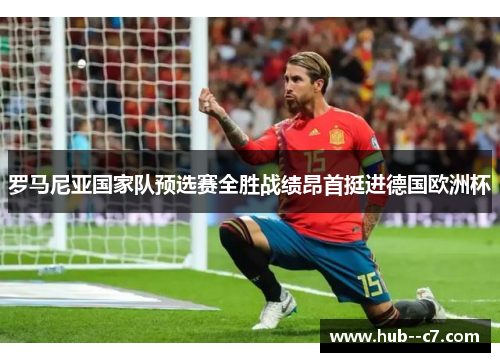 罗马尼亚国家队预选赛全胜战绩昂首挺进德国欧洲杯