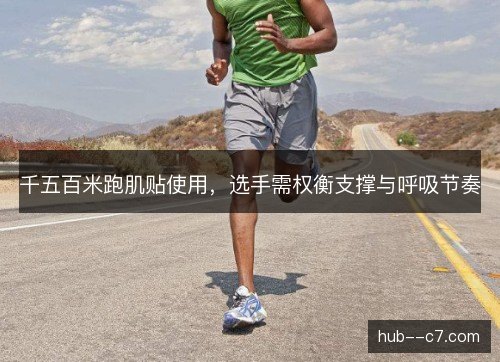千五百米跑肌贴使用，选手需权衡支撑与呼吸节奏