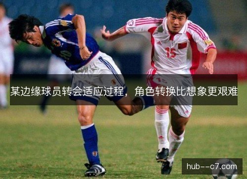 某边缘球员转会适应过程，角色转换比想象更艰难