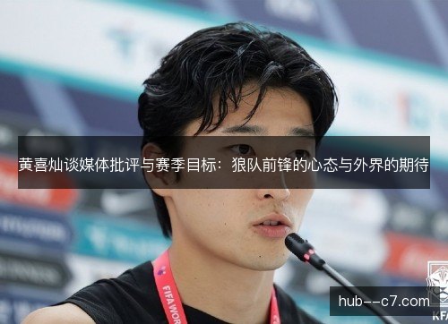 黄喜灿谈媒体批评与赛季目标：狼队前锋的心态与外界的期待
